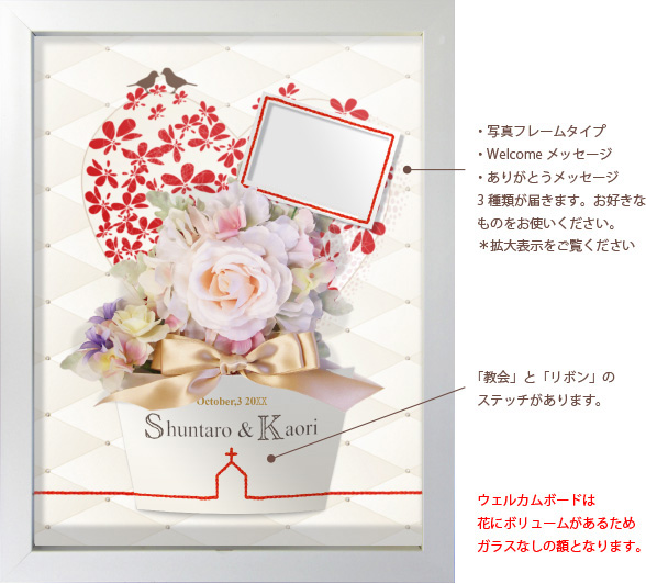 【ウエルカムボード】写真フレームタイプ、Welcomeメッセージ、ありがとうメッセージの3種類が届きます。教会とリボンのステッチが選べます。また、ウエルカムボードは花にボリュームがあるためガラスなしの額となります。